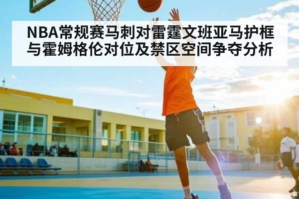 NBA常规赛马刺对雷霆文班亚马护框与霍姆格伦对位及禁区空间争夺分析